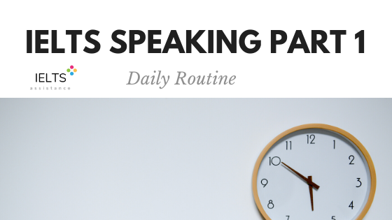 ieltsassistance.co.uk IELTS Speaking Part 1 Topic Daily Routine